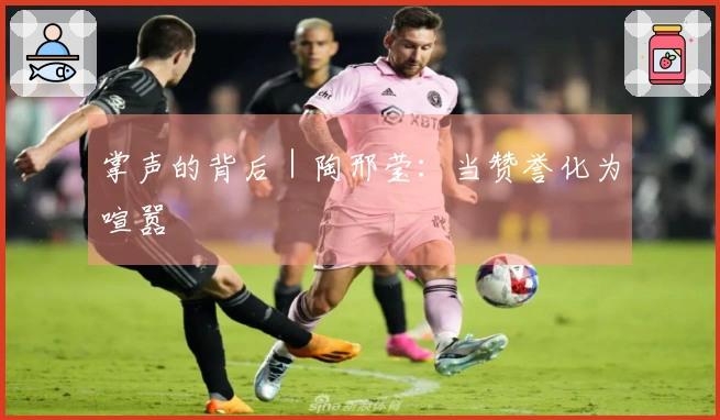 掌声的背后｜陶邢莹：当赞誉化为喧嚣
