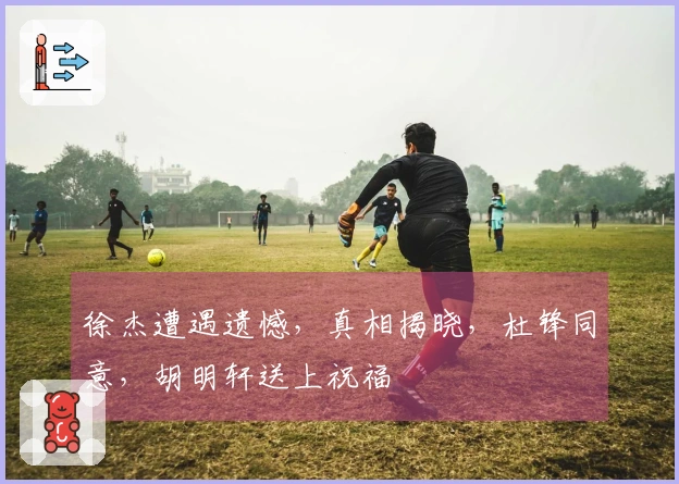 徐杰遭遇遗憾，真相揭晓，杜锋同意，胡明轩送上祝福